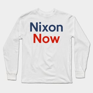 Richard Nixon Now Political Slogan Campaign Design Long Sleeve T-Shirt